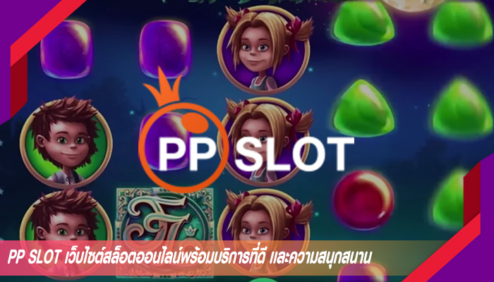 PP SLOT เว็บไซต์สล็อตออนไลน์พร้อมบริการที่ดี เเละความสนุกสนาน